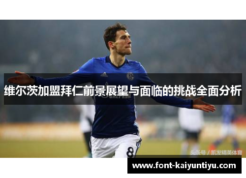 维尔茨加盟拜仁前景展望与面临的挑战全面分析